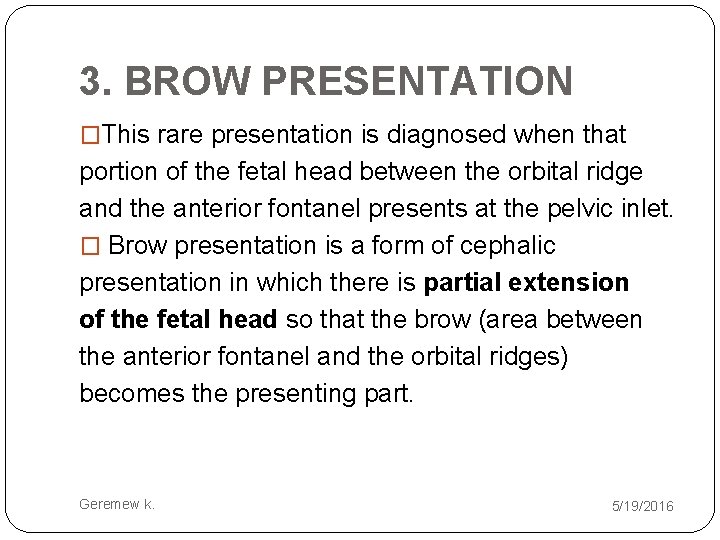 3. BROW PRESENTATION �This rare presentation is diagnosed when that portion of the fetal