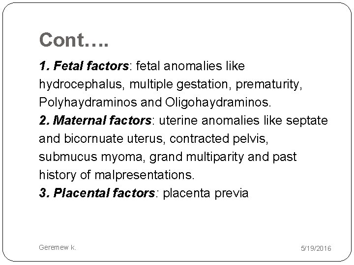 Cont…. 1. Fetal factors: fetal anomalies like hydrocephalus, multiple gestation, prematurity, Polyhaydraminos and Oligohaydraminos.