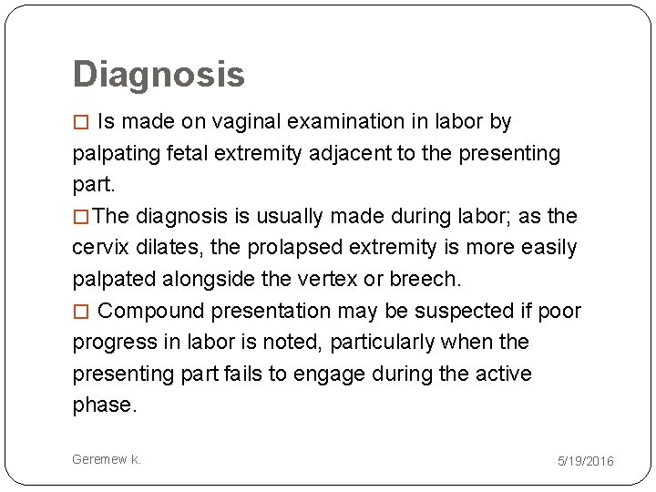 Diagnosis � Is made on vaginal examination in labor by palpating fetal extremity adjacent