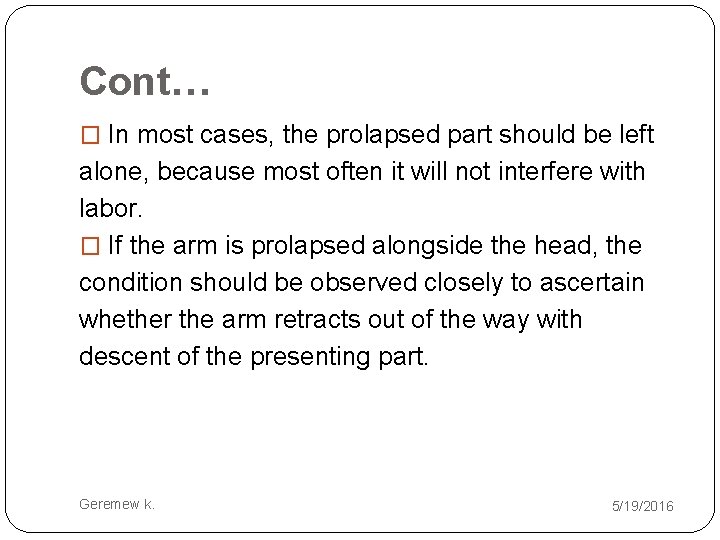 Cont… � In most cases, the prolapsed part should be left alone, because most