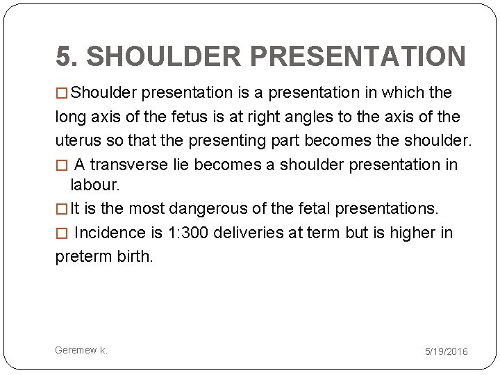 5. SHOULDER PRESENTATION � Shoulder presentation is a presentation in which the long axis