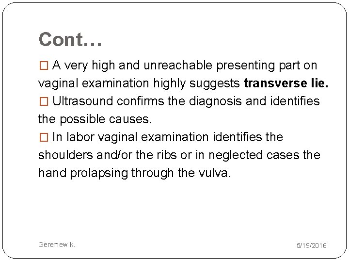 Cont… � A very high and unreachable presenting part on vaginal examination highly suggests