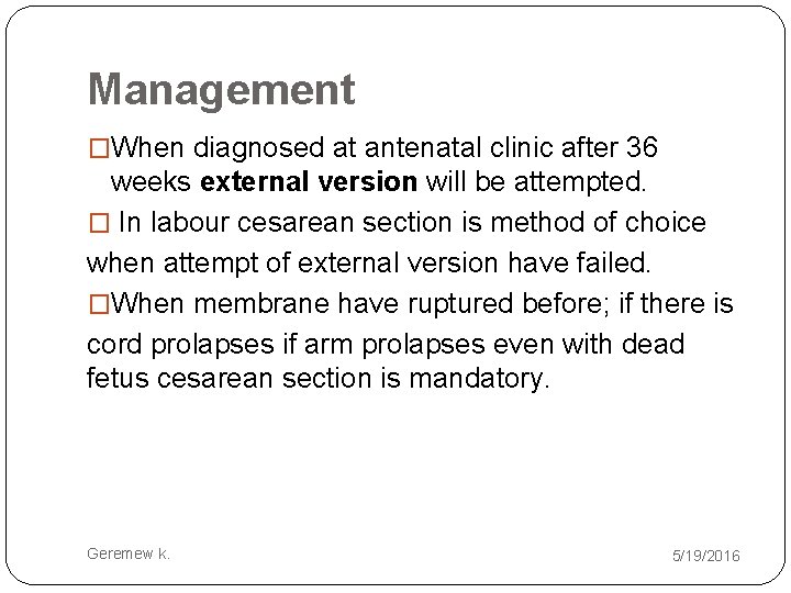 Management �When diagnosed at antenatal clinic after 36 weeks external version will be attempted.