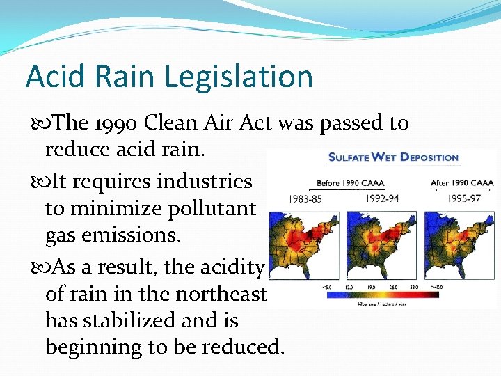 Acid Rain Legislation The 1990 Clean Air Act was passed to reduce acid rain.