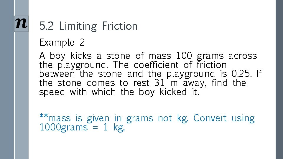 5. 2 Limiting Friction Example 2 A boy kicks a stone of mass 100