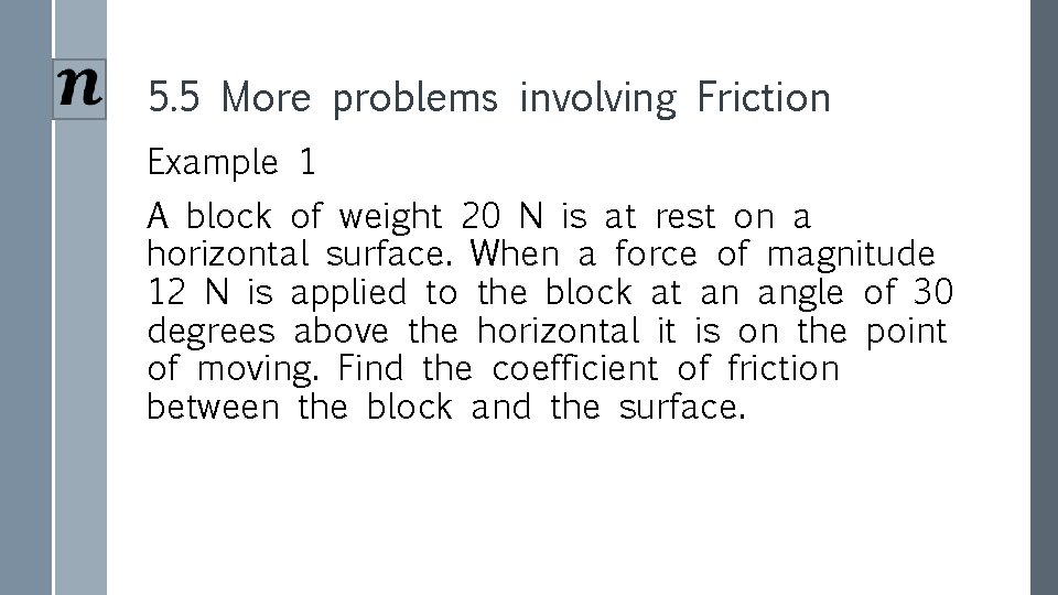 5. 5 More problems involving Friction Example 1 A block of weight 20 N