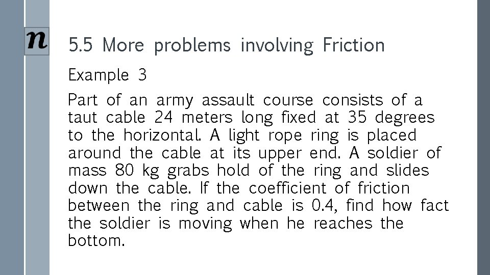 5. 5 More problems involving Friction Example 3 Part of an army assault course