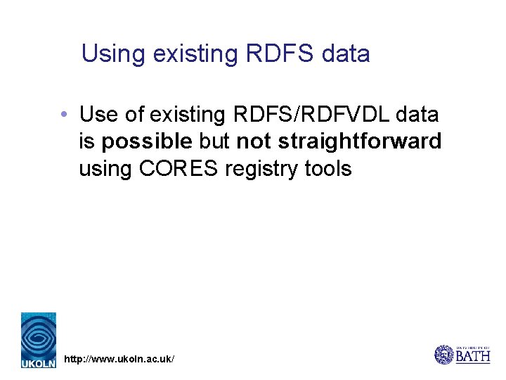 Using existing RDFS data • Use of existing RDFS/RDFVDL data is possible but not