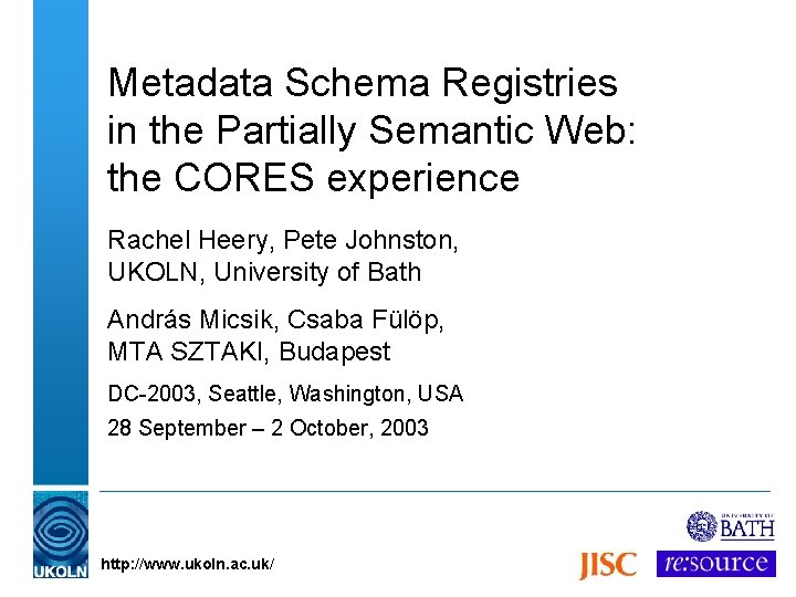 Metadata Schema Registries in the Partially Semantic Web: the CORES experience Rachel Heery, Pete