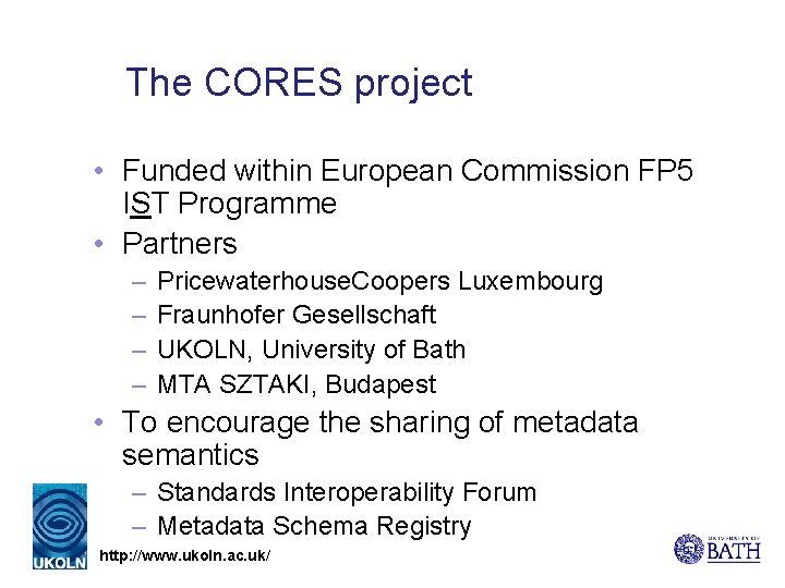 The CORES project • Funded within European Commission FP 5 IST Programme • Partners