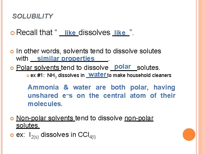 SOLUBILITY Recall that “ like dissolves like ”. In other words, solvents tend to