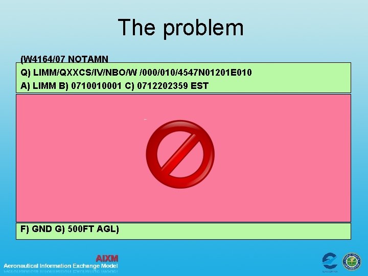 The problem (W 4164/07 NOTAMN Q) LIMM/QXXCS/IV/NBO/W /000/010/4547 N 01201 E 010 A) LIMM
