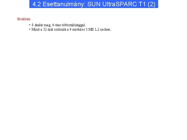 4. 2 Esettanulmány: SUN Ultra. SPARC T 1 (2) Struktúra: • 8 skalár mag,