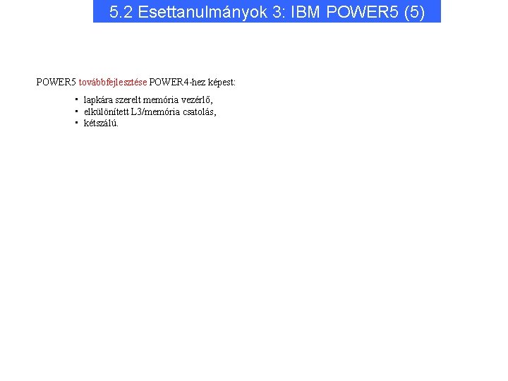 5. 2 Esettanulmányok 3: IBM POWER 5 (5) POWER 5 továbbfejlesztése POWER 4 -hez