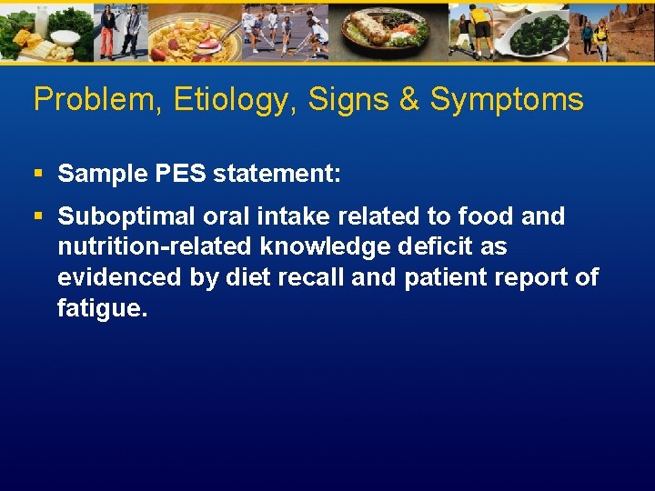 Problem, Etiology, Signs & Symptoms § Sample PES statement: § Suboptimal oral intake related