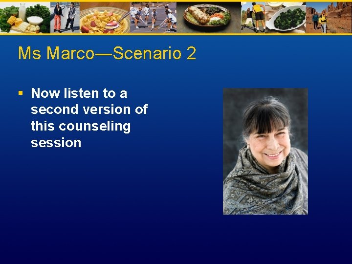 Ms Marco―Scenario 2 § Now listen to a second version of this counseling session
