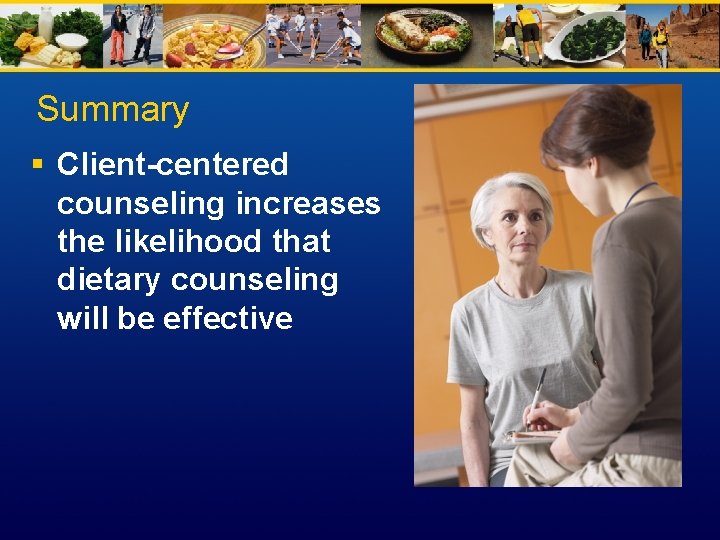 Summary § Client-centered counseling increases the likelihood that dietary counseling will be effective 