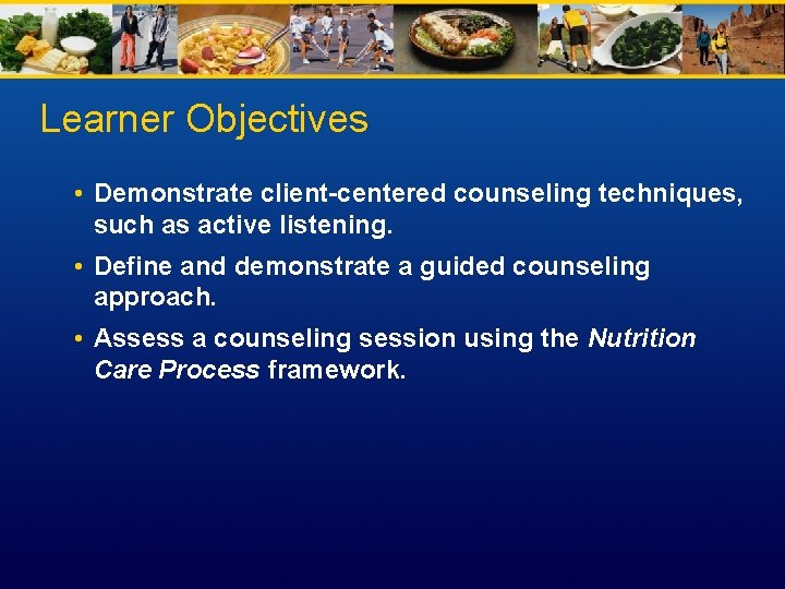 Learner Objectives • Demonstrate client-centered counseling techniques, such as active listening. • Define and