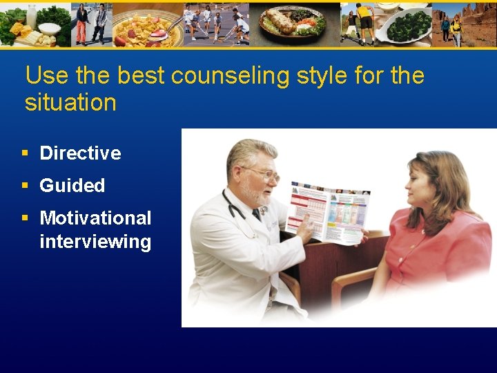 Use the best counseling style for the situation § Directive § Guided § Motivational