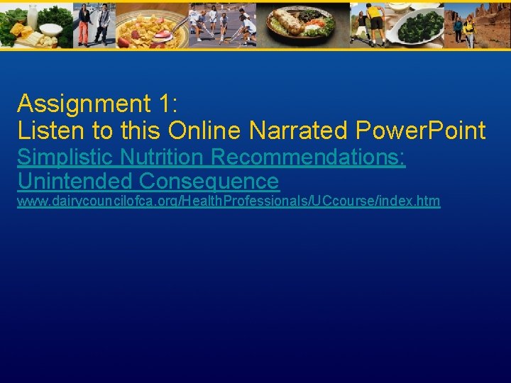 Assignment 1: Listen to this Online Narrated Power. Point Simplistic Nutrition Recommendations: Unintended Consequence