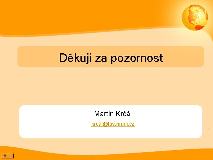 Děkuji za pozornost Martin Krčál krcal@fss. muni. cz 