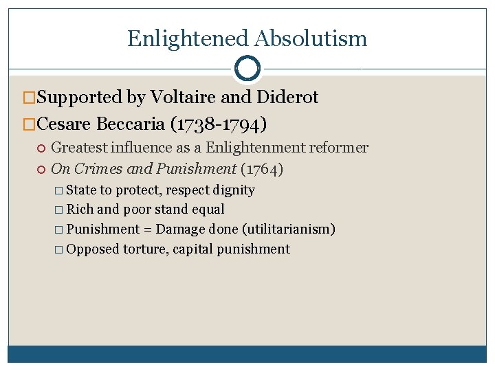 Enlightened Absolutism �Supported by Voltaire and Diderot �Cesare Beccaria (1738 -1794) Greatest influence as