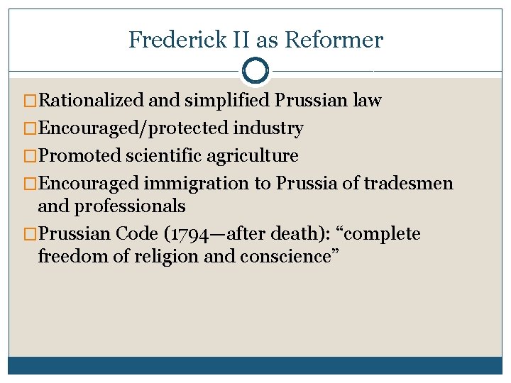 Frederick II as Reformer �Rationalized and simplified Prussian law �Encouraged/protected industry �Promoted scientific agriculture