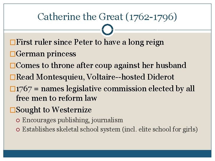 Catherine the Great (1762 -1796) �First ruler since Peter to have a long reign