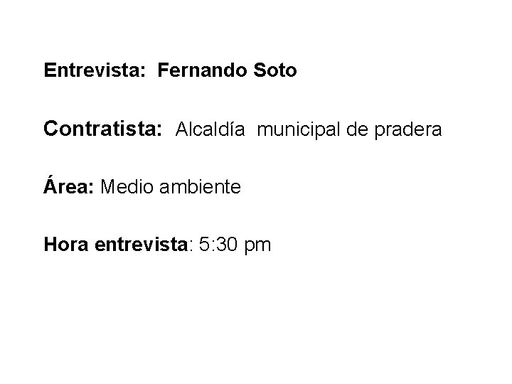 Entrevista: Fernando Soto Contratista: Alcaldía municipal de pradera Área: Medio ambiente Hora entrevista: 5: