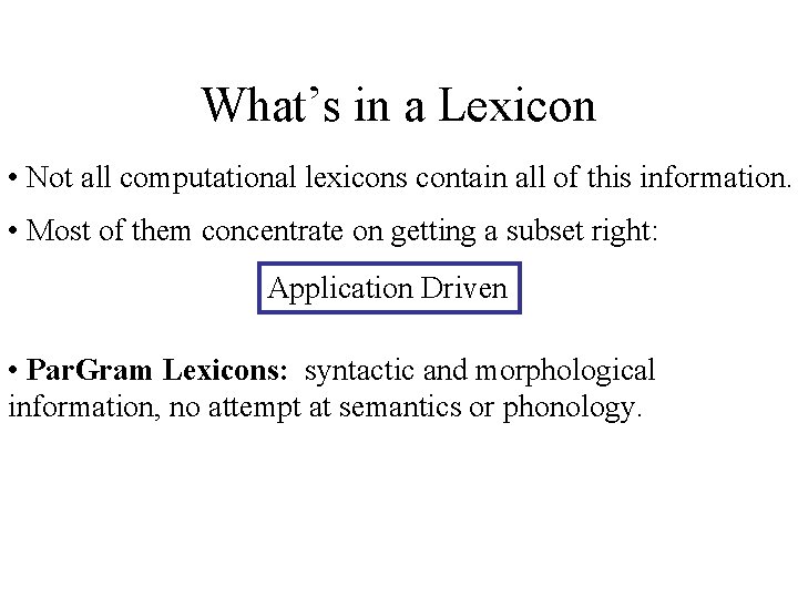 What’s in a Lexicon • Not all computational lexicons contain all of this information.