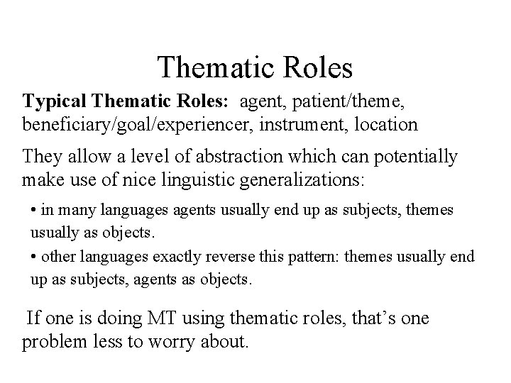 Thematic Roles Typical Thematic Roles: agent, patient/theme, beneficiary/goal/experiencer, instrument, location They allow a level