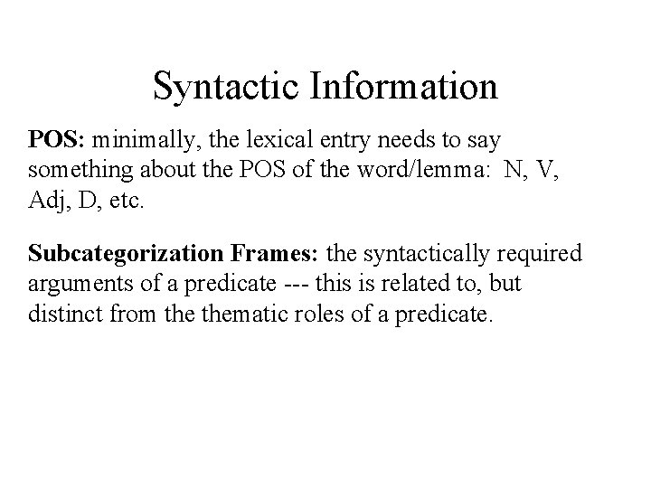 Syntactic Information POS: minimally, the lexical entry needs to say something about the POS