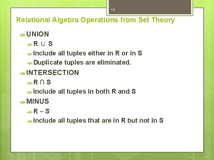 10 Relational Algebra Operations from Set Theory UNION R ∪S Include all tuples either