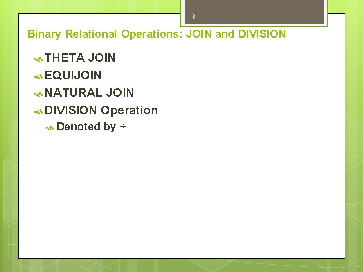 13 Binary Relational Operations: JOIN and DIVISION THETA JOIN EQUIJOIN NATURAL JOIN DIVISION Operation