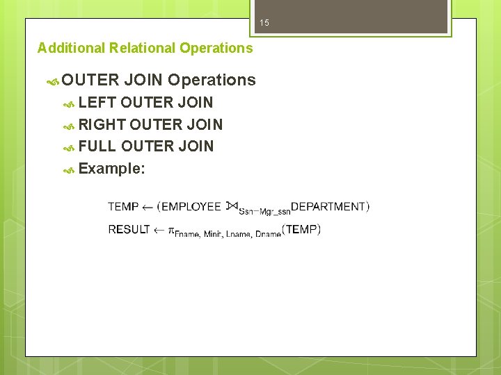 15 Additional Relational Operations OUTER LEFT JOIN Operations OUTER JOIN RIGHT OUTER JOIN FULL