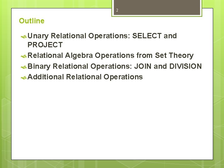 2 Outline Unary Relational Operations: SELECT and PROJECT Relational Algebra Operations from Set Theory