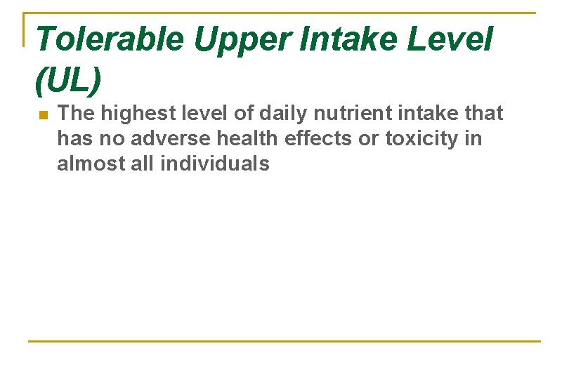 Tolerable Upper Intake Level (UL) n The highest level of daily nutrient intake that