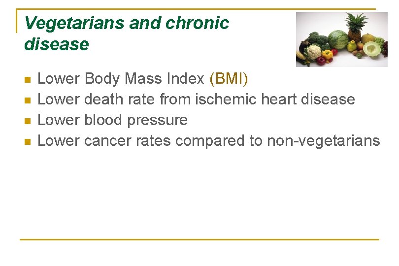 Vegetarians and chronic disease n n Lower Body Mass Index (BMI) Lower death rate