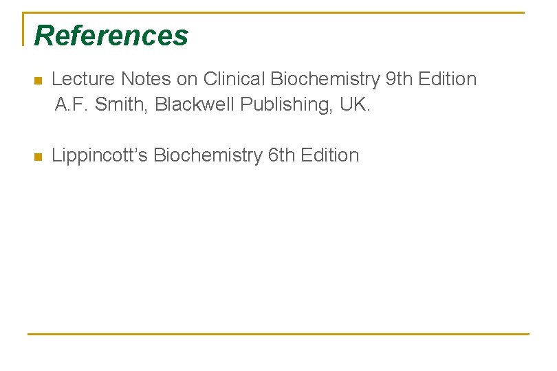 References n Lecture Notes on Clinical Biochemistry 9 th Edition A. F. Smith, Blackwell