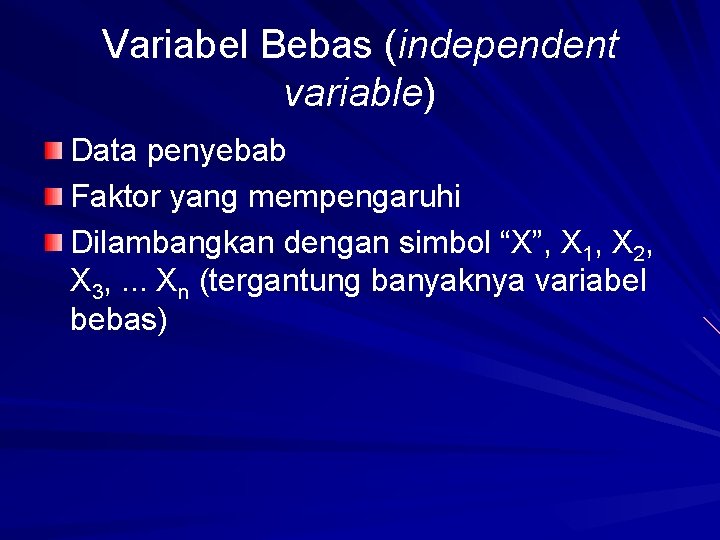 Variabel Bebas (independent variable) Data penyebab Faktor yang mempengaruhi Dilambangkan dengan simbol “X”, X