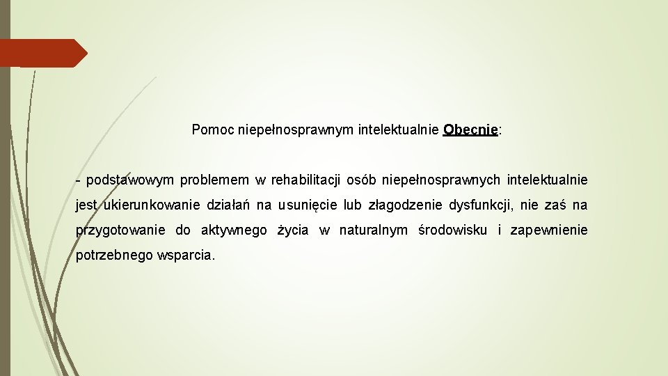 Pomoc niepełnosprawnym intelektualnie Obecnie: - podstawowym problemem w rehabilitacji osób niepełnosprawnych intelektualnie jest ukierunkowanie