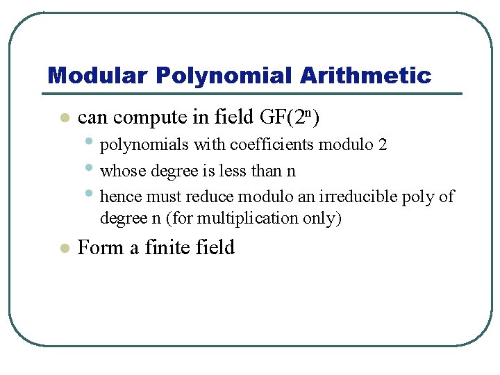 Modular Polynomial Arithmetic l can compute in field GF(2 n) • polynomials with coefficients