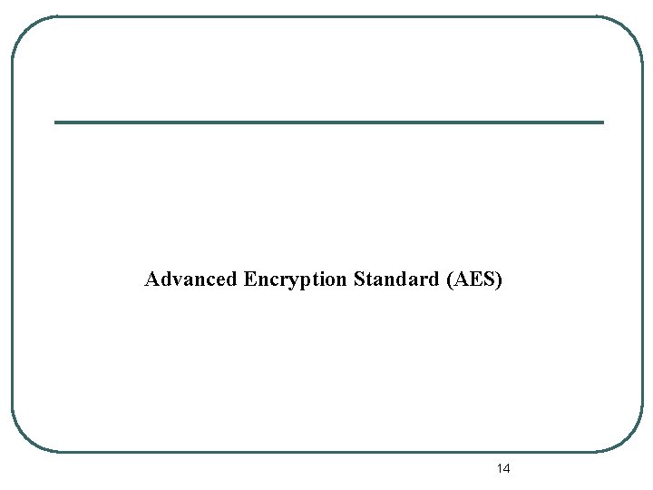 Advanced Encryption Standard (AES) 14 