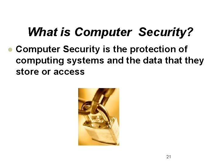 What is Computer Security? l Computer Security is the protection of computing systems and