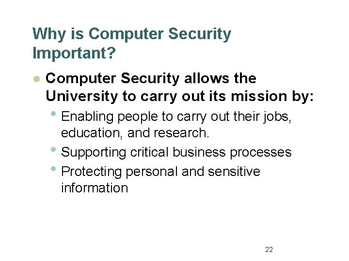 Why is Computer Security Important? l Computer Security allows the University to carry out