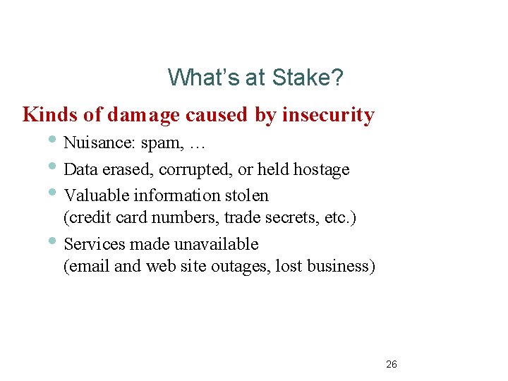 What’s at Stake? Kinds of damage caused by insecurity • Nuisance: spam, … •