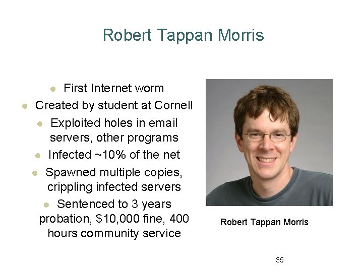 Robert Tappan Morris First Internet worm l Created by student at Cornell l Exploited