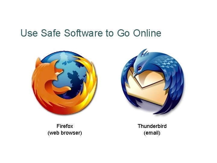 Use Safe Software to Go Online Firefox (web browser) Thunderbird (email) 