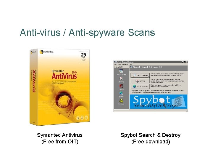 Anti-virus / Anti-spyware Scans Symantec Antivirus (Free from OIT) Spybot Search & Destroy (Free