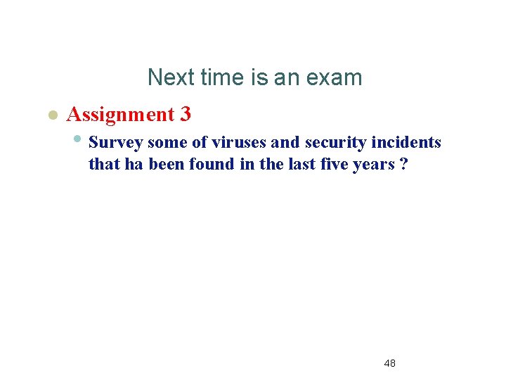 Next time is an exam l Assignment 3 • Survey some of viruses and